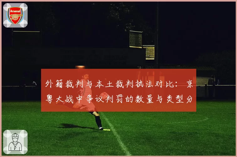 外籍裁判与本土裁判执法对比:京粤大战中争议判罚的数量与类型分析